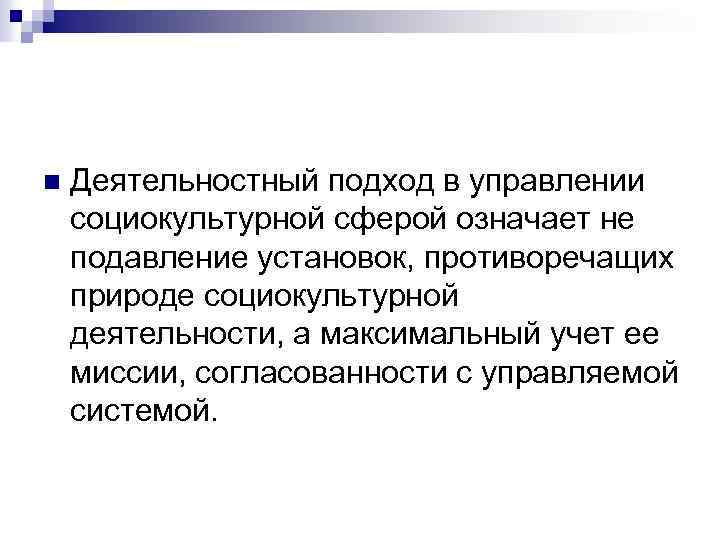 n Деятельностный подход в управлении социокультурной сферой означает не подавление установок, противоречащих природе социокультурной