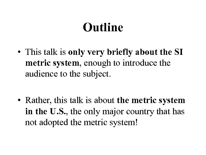 Outline • This talk is only very briefly about the SI metric system, enough