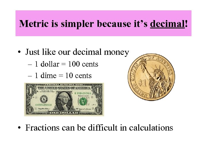 Metric is simpler because it’s decimal! • Just like our decimal money – 1