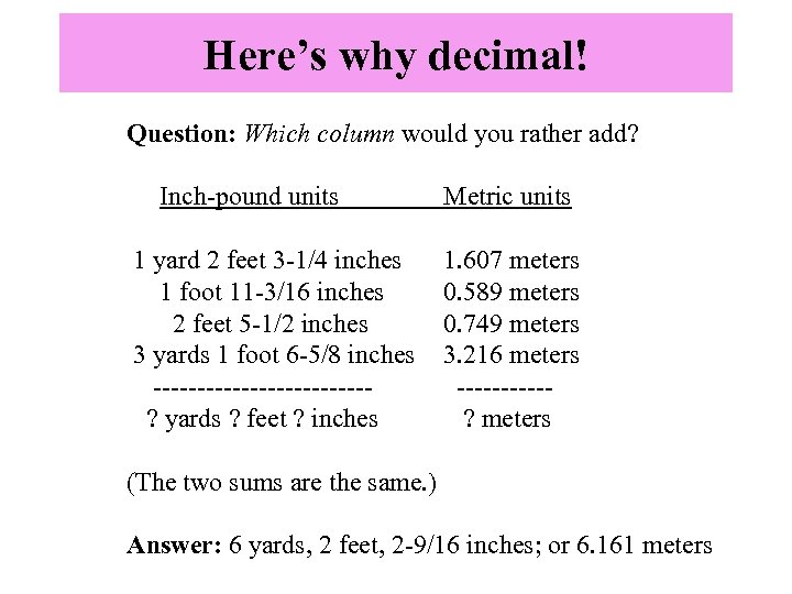 Here’s why decimal! Question: Which column would you rather add? Inch-pound units Metric units