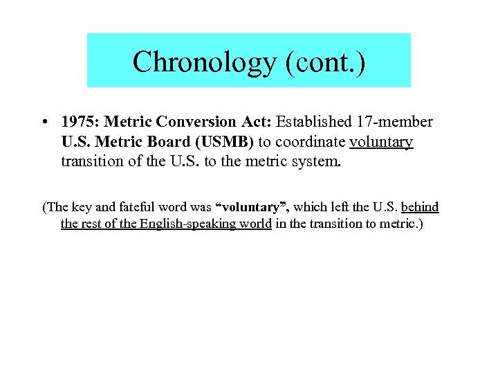 Chronology (cont. ) • 1975: Metric Conversion Act: Established 17 -member U. S. Metric