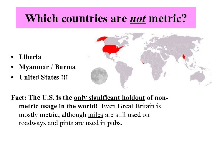 Which countries are not metric? • Liberia • Myanmar / Burma • United States