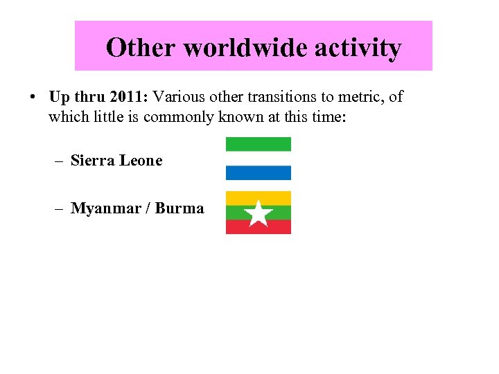 Other worldwide activity • Up thru 2011: Various other transitions to metric, of which