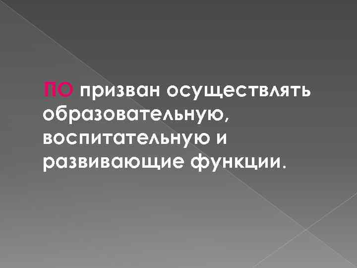 ПО призван осуществлять образовательную, воспитательную и развивающие функции. 