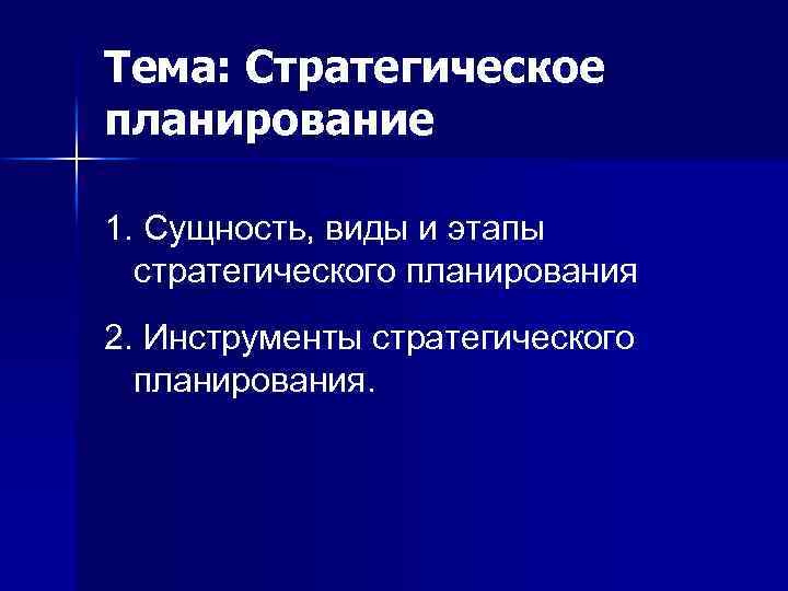 Тема: Стратегическое планирование 1. Сущность, виды и этапы стратегического планирования 2. Инструменты стратегического планирования.