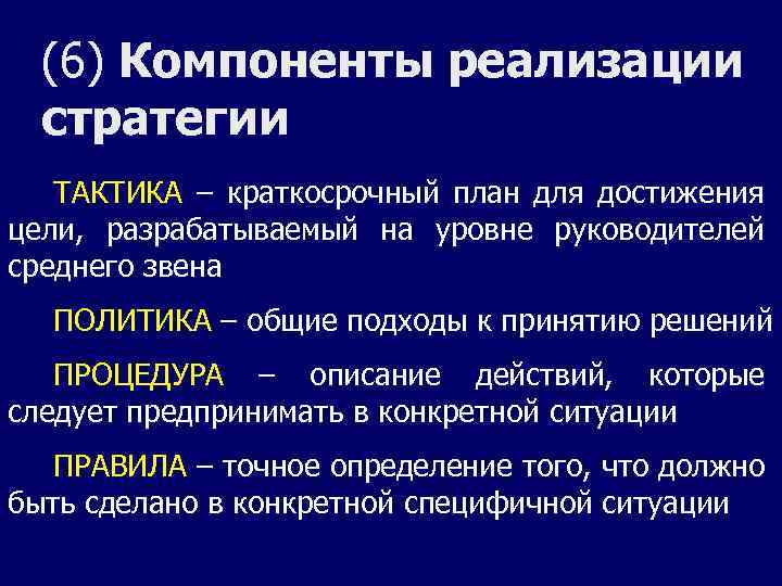 (6) Компоненты реализации стратегии ТАКТИКА – краткосрочный план для достижения цели, разрабатываемый на уровне