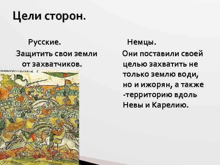 Цели сторон. Русские. Защитить свои земли от захватчиков. Немцы. Они поставили своей целью захватить