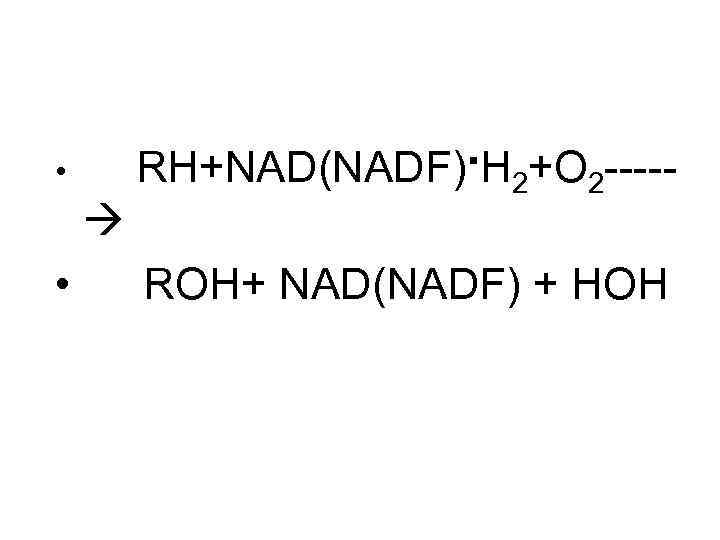  • • . H +O ----RH+NAD(NADF) 2 2 ROH+ NAD(NADF) + HOH 