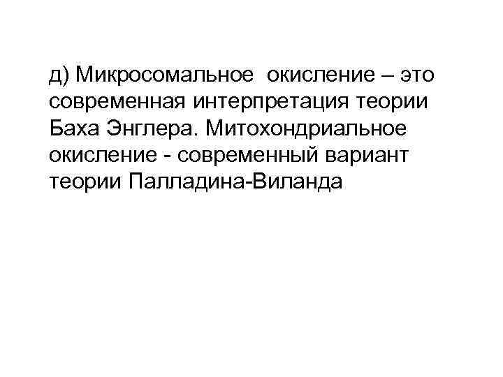 д) Микросомальное окисление – это современная интерпретация теории Баха Энглера. Митохондриальное окисление - современный