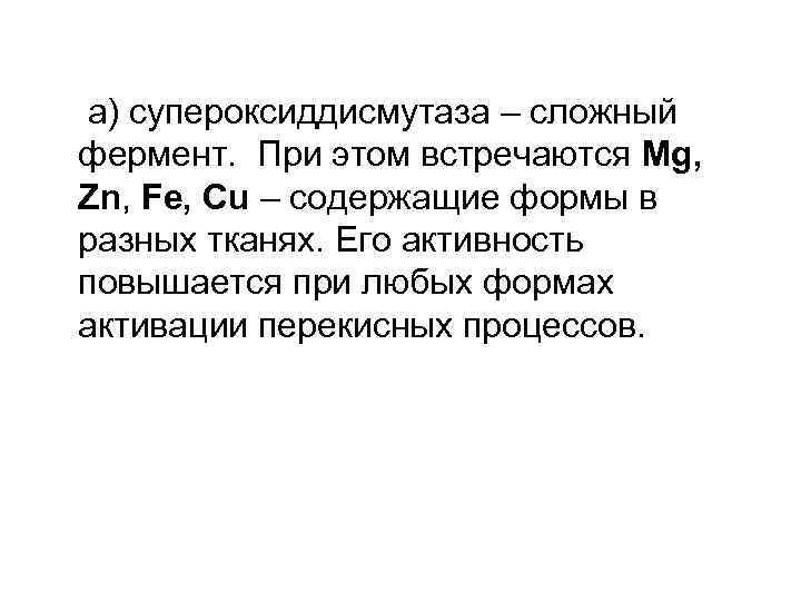 а) супероксиддисмутаза – сложный фермент. При этом встречаются Mg, Zn, Fe, Cu – содержащие