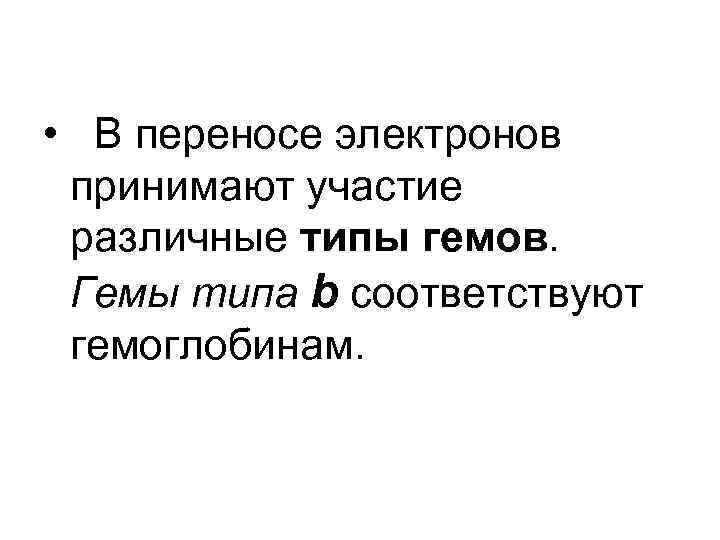  • В переносе электронов принимают участие различные типы гемов. Гемы типа b соответствуют