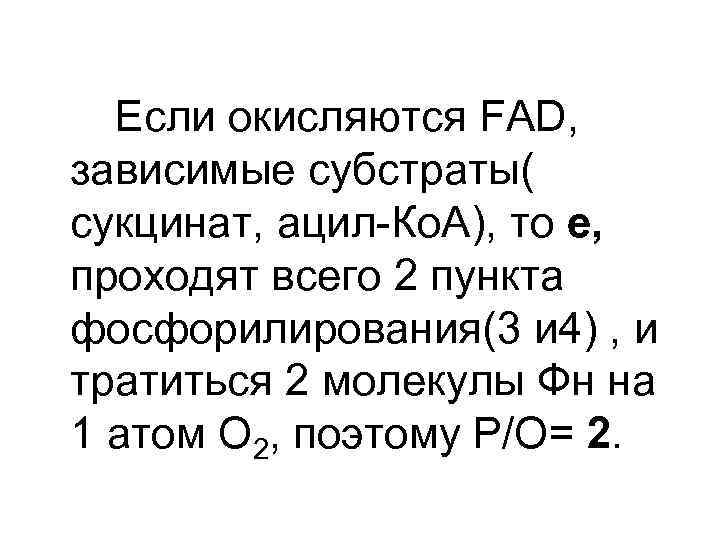 Если окисляются FAD, зависимые субстраты( сукцинат, ацил-Ко. А), то е, проходят всего 2 пункта