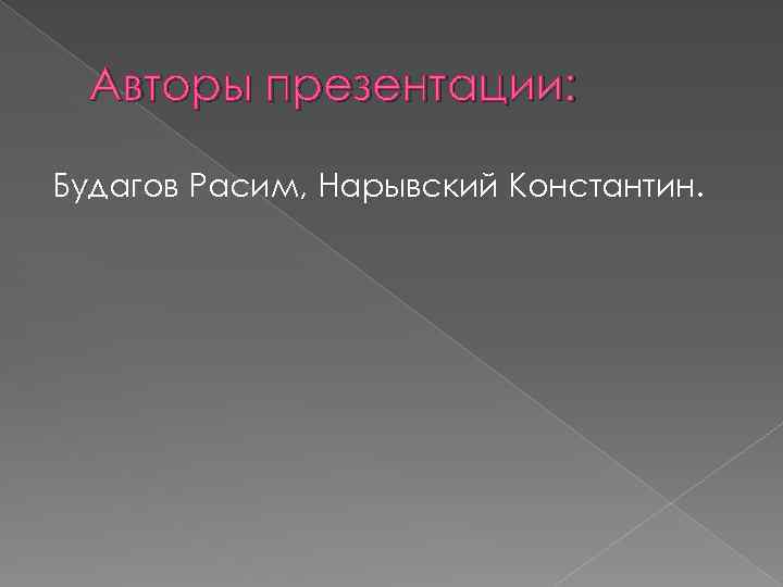 Авторы презентации: Будагов Расим, Нарывский Константин. 