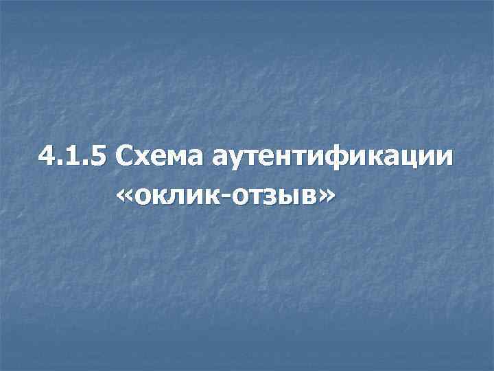 4. 1. 5 Схема аутентификации «оклик-отзыв» 