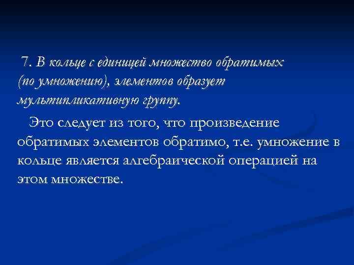 7. В кольце с единицей множество обратимых (по умножению), элементов образует мультипликативную группу. Это
