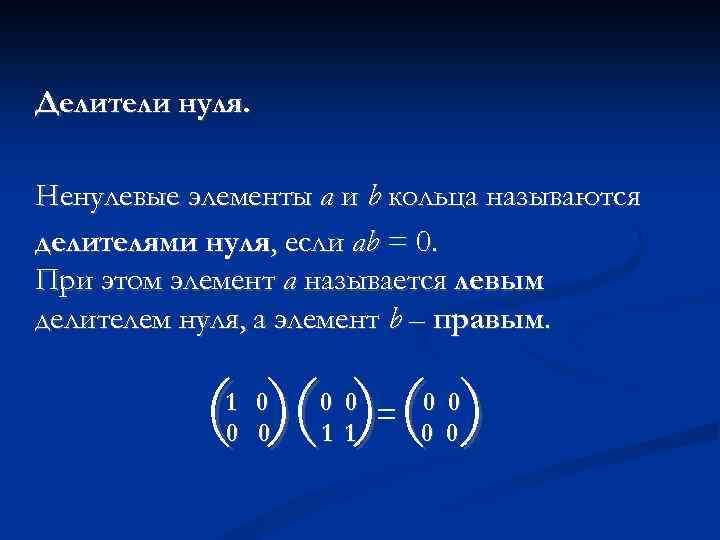 Делители нуля. Ненулевые элементы a и b кольца называются делителями нуля, если ab =