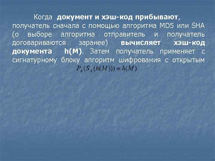 Когда документ и хэш-код прибывают, получатель сначала с помощью алгоритма MD 5 или SHA