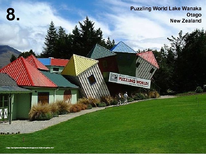 8. Image: http: //greatestbuildingsdara. blogspot. co. nz/p/more-gallery. html Puzzling World Lake Wanaka Otago New