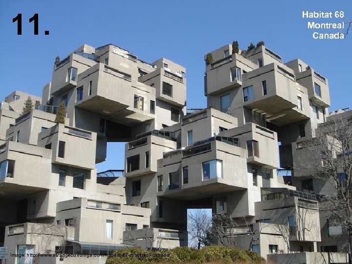 11. Image: http: //www. strangebuildings. com/habitat-67 -montreal-canada/ Habitat 68 Montreal Canada 