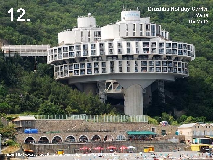 12. Image: http: //www. strangebuildings. com/druzhba-holiday-center-yalta-ukraine/ Druzhba Holiday Center Yalta Ukraine 