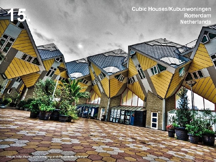 15. Image: http: //spler. com/amazing-architecture-and-design/ Cubic Houses/Kubuswoningen Rotterdam Netherlands 