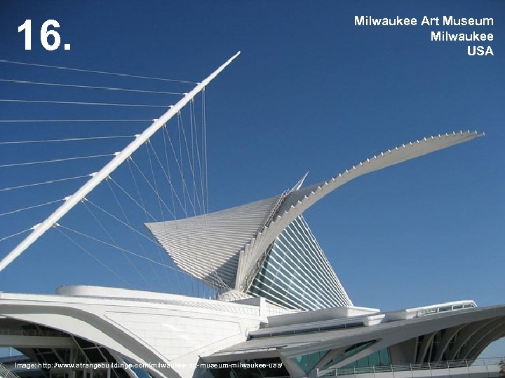 16. Image: http: //www. strangebuildings. com/milwaukee-art-museum-milwaukee-usa/ Milwaukee Art Museum Milwaukee USA 