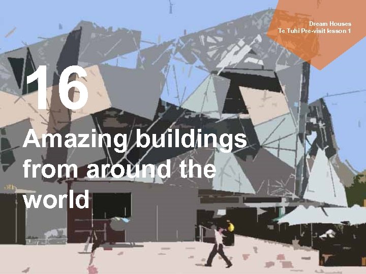 Dream Houses Te Tuhi Pre-visit lesson 1 16 Amazing buildings from around the world