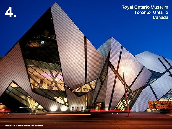 4. Image: http: //www. wayfaring. info/2010/12/29/royal-ontario-museum/ Royal Ontario Museum Toronto, Ontario Canada 