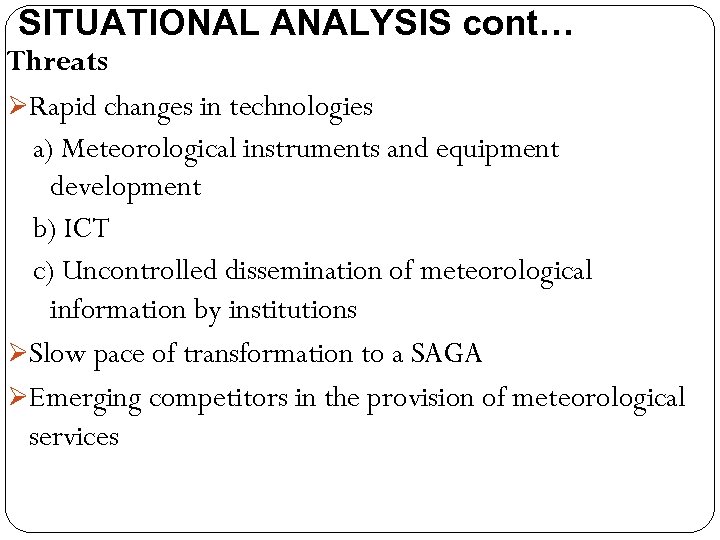 SITUATIONAL ANALYSIS cont… Threats ØRapid changes in technologies a) Meteorological instruments and equipment development