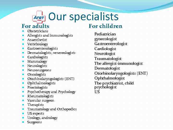 Our specialists For adults Obstetricians Allergists and immunologists Anaesthetist Vertebrology Gastroenterologists Dermatologists, venereologists Cardiologists