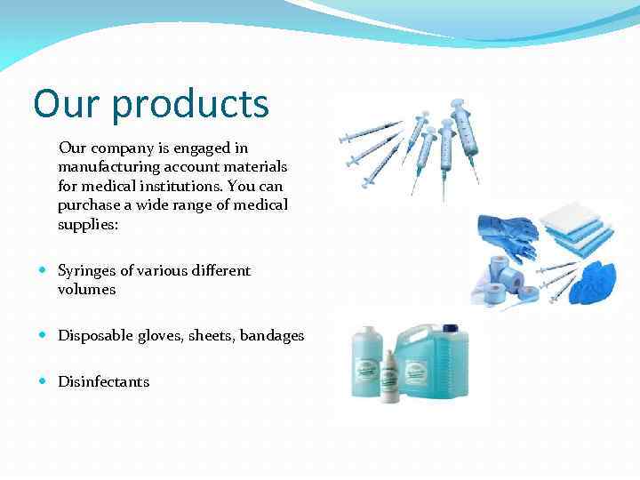 Our products Our company is engaged in manufacturing account materials for medical institutions. You