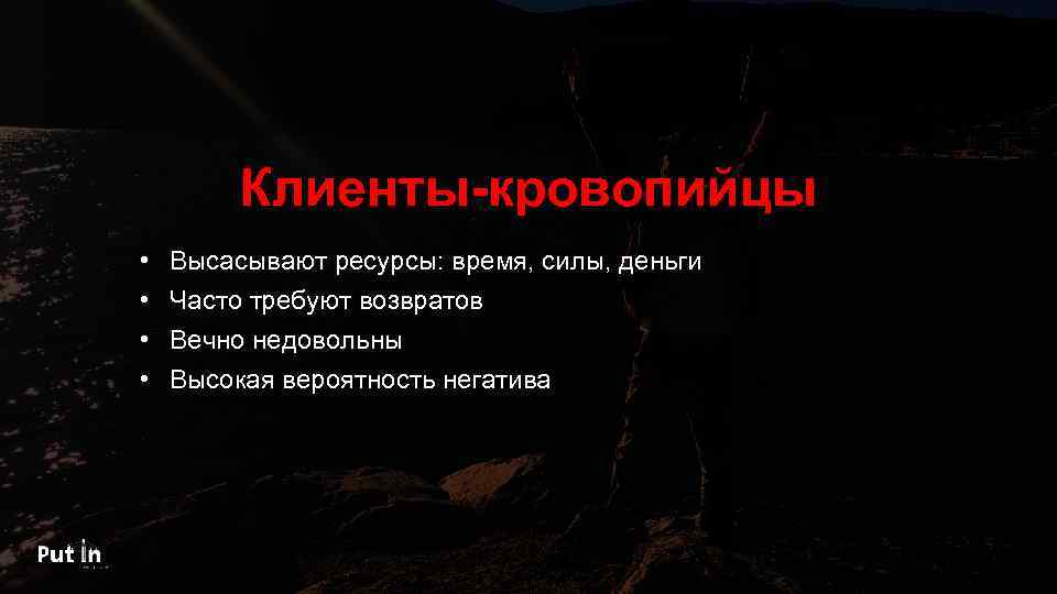 Клиенты-кровопийцы • • Высасывают ресурсы: время, силы, деньги Часто требуют возвратов Вечно недовольны Высокая