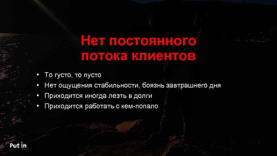 Нет постоянного потока клиентов • • То густо, то пусто Нет ощущения стабильности, боязнь