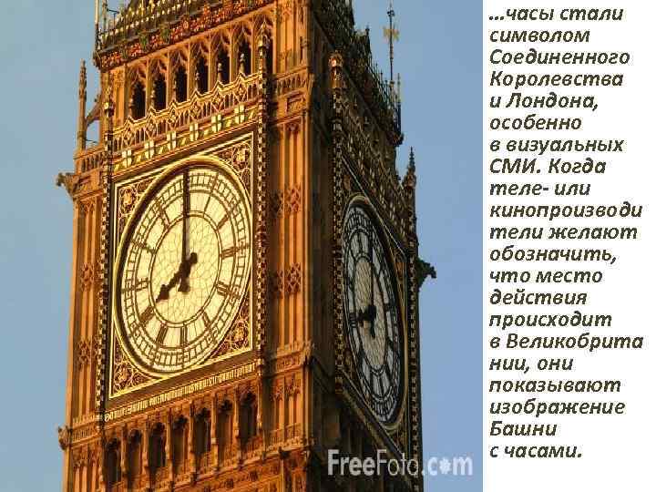 …часы стали символом Соединенного Королевства и Лондона, особенно в визуальных СМИ. Когда теле- или