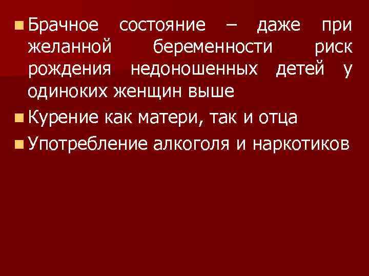 n Брачное состояние – даже при желанной беременности риск рождения недоношенных детей у одиноких