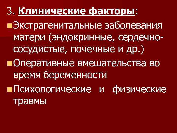 3. Клинические факторы: n Экстрагенитальные заболевания матери (эндокринные, сердечнососудистые, почечные и др. ) n