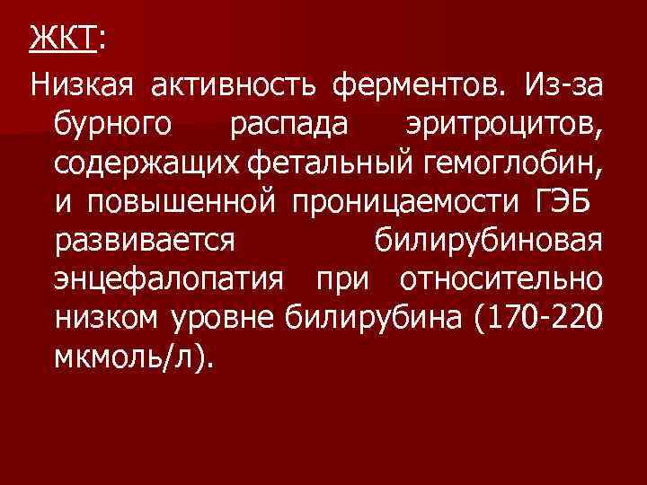 ЖКТ: Низкая активность ферментов. Из-за бурного распада эритроцитов, содержащих фетальный гемоглобин, и повышенной проницаемости