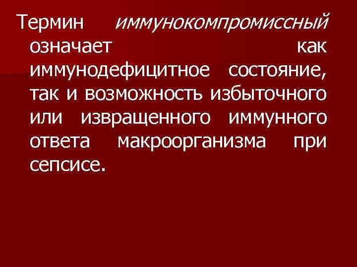 Термин иммунокомпромиссный означает как иммунодефицитное состояние, так и возможность избыточного или извращенного иммунного ответа