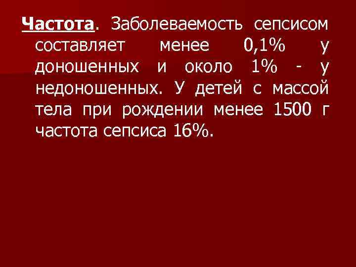 Частота. Заболеваемость сепсисом составляет менее 0, 1% у доношенных и около 1% - у