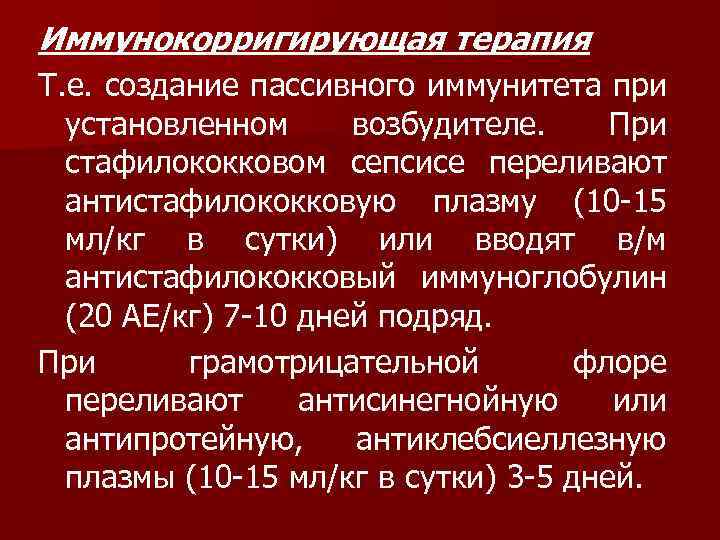 Иммунокорригирующая терапия Т. е. создание пассивного иммунитета при установленном возбудителе. При стафилококковом сепсисе переливают