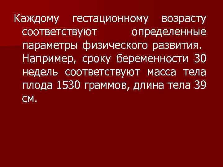 Каждому гестационному возрасту соответствуют определенные параметры физического развития. Например, сроку беременности 30 недель соответствуют