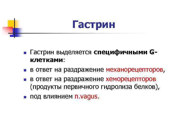 Гастрин n n Гастрин выделяется специфичными Gклетками: в ответ на раздражение механорецепторов, в ответ