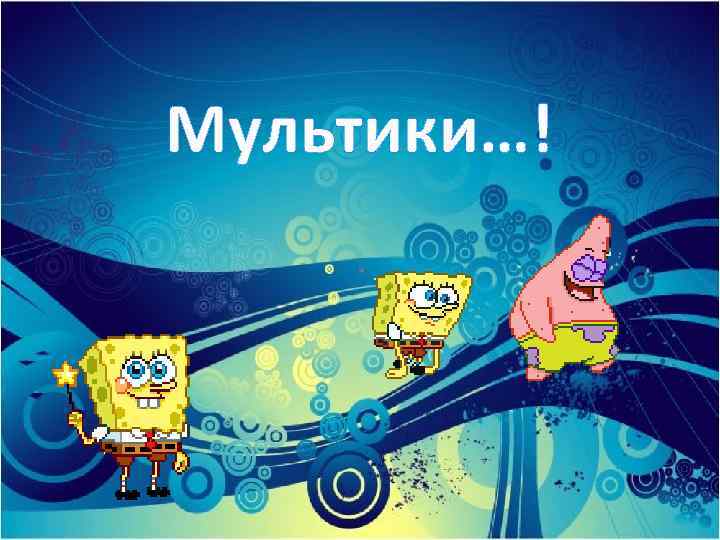 Мультики…! 