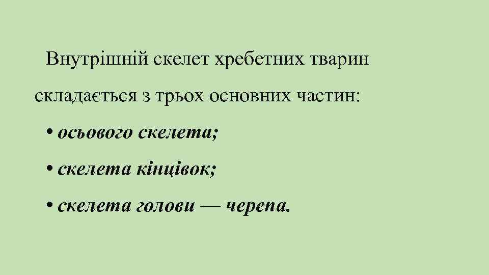 Внутрішній скелет хребетних тварин складається з трьох основних частин: • осьового скелета; • скелета