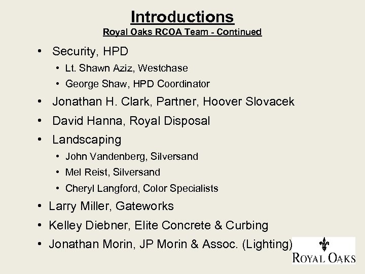 Introductions Royal Oaks RCOA Team - Continued • Security, HPD • Lt. Shawn Aziz,
