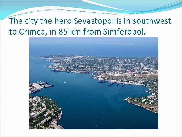 The city the hero Sevastopol is in southwest to Crimea, in 85 km from