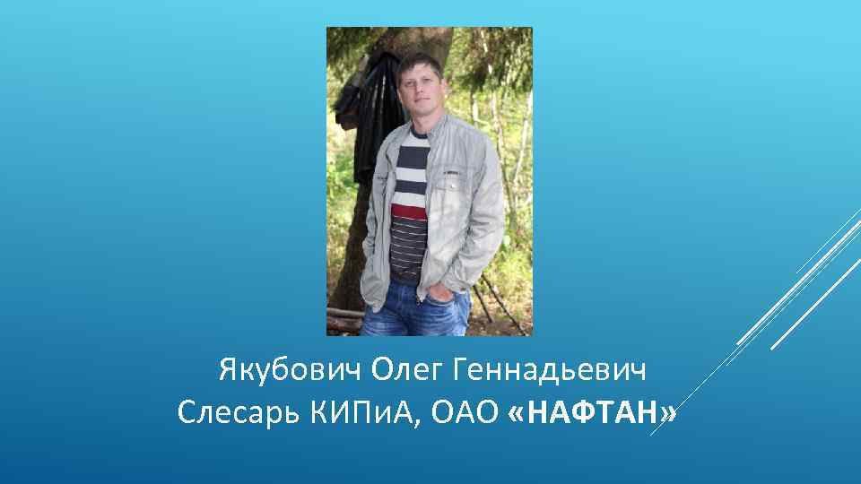 Якубович Олег Геннадьевич Слесарь КИПи. А, ОАО «НАФТАН» 
