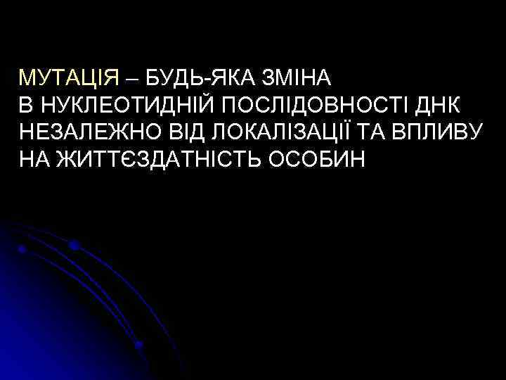 МУТАЦІЯ – БУДЬ-ЯКА ЗМІНА В НУКЛЕОТИДНІЙ ПОСЛІДОВНОСТІ ДНК НЕЗАЛЕЖНО ВІД ЛОКАЛІЗАЦІЇ ТА ВПЛИВУ НА