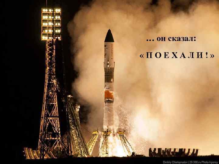 … он сказал: « П О Е Х А Л И ! » 