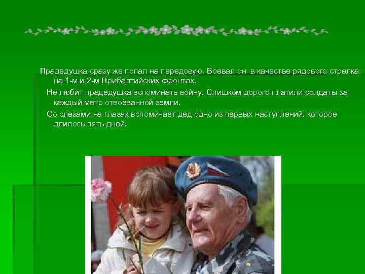 Прадедушка сразу же попал на передовую. Воевал он в качестве рядового стрелка на 1